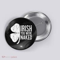 Irish You Were Naked Saint Patrick's Day Button thumb 0
