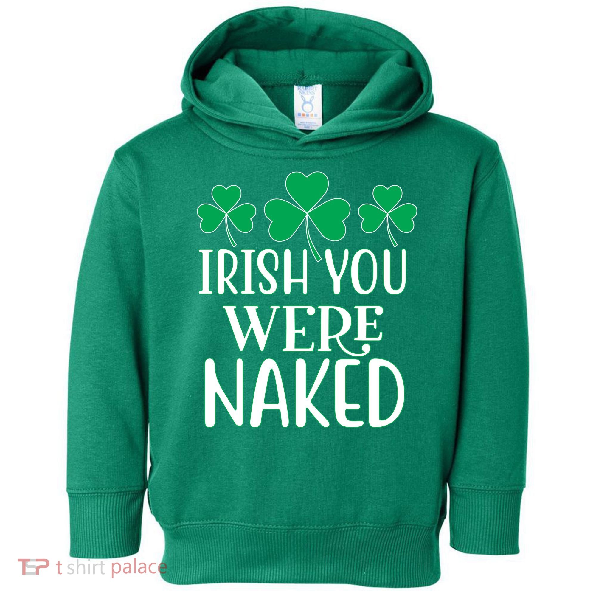 Irish You Were Naked Funny St Patricks Toddler Hoodie