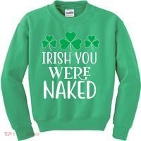 Irish You Were Naked Funny St Patricks Kids Sweatshirt thumb 0