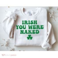 Irish You Were Naked Funny St Patricks Sweatshirt thumb 2