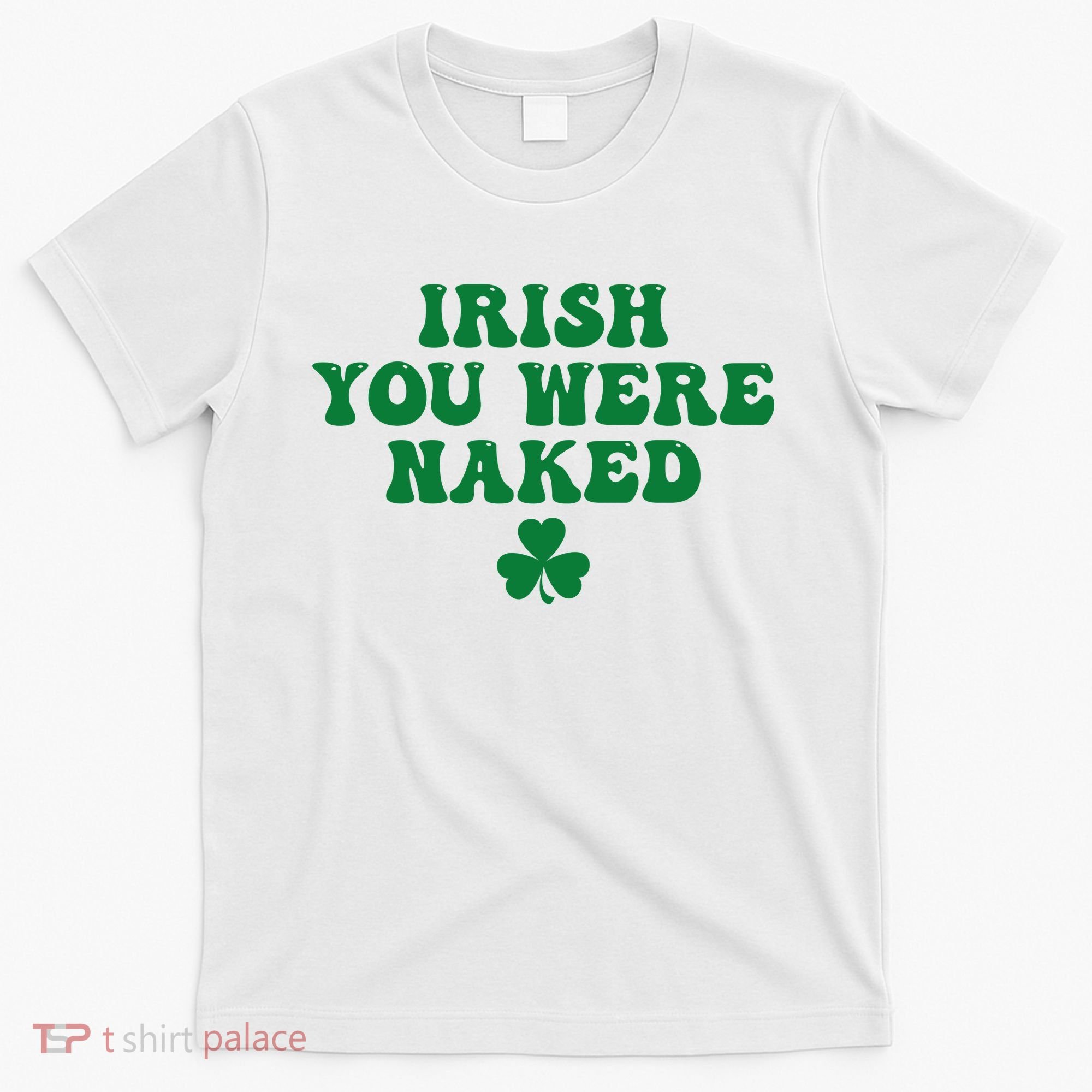 Irish You Were Naked Funny St Patricks T-Shirt