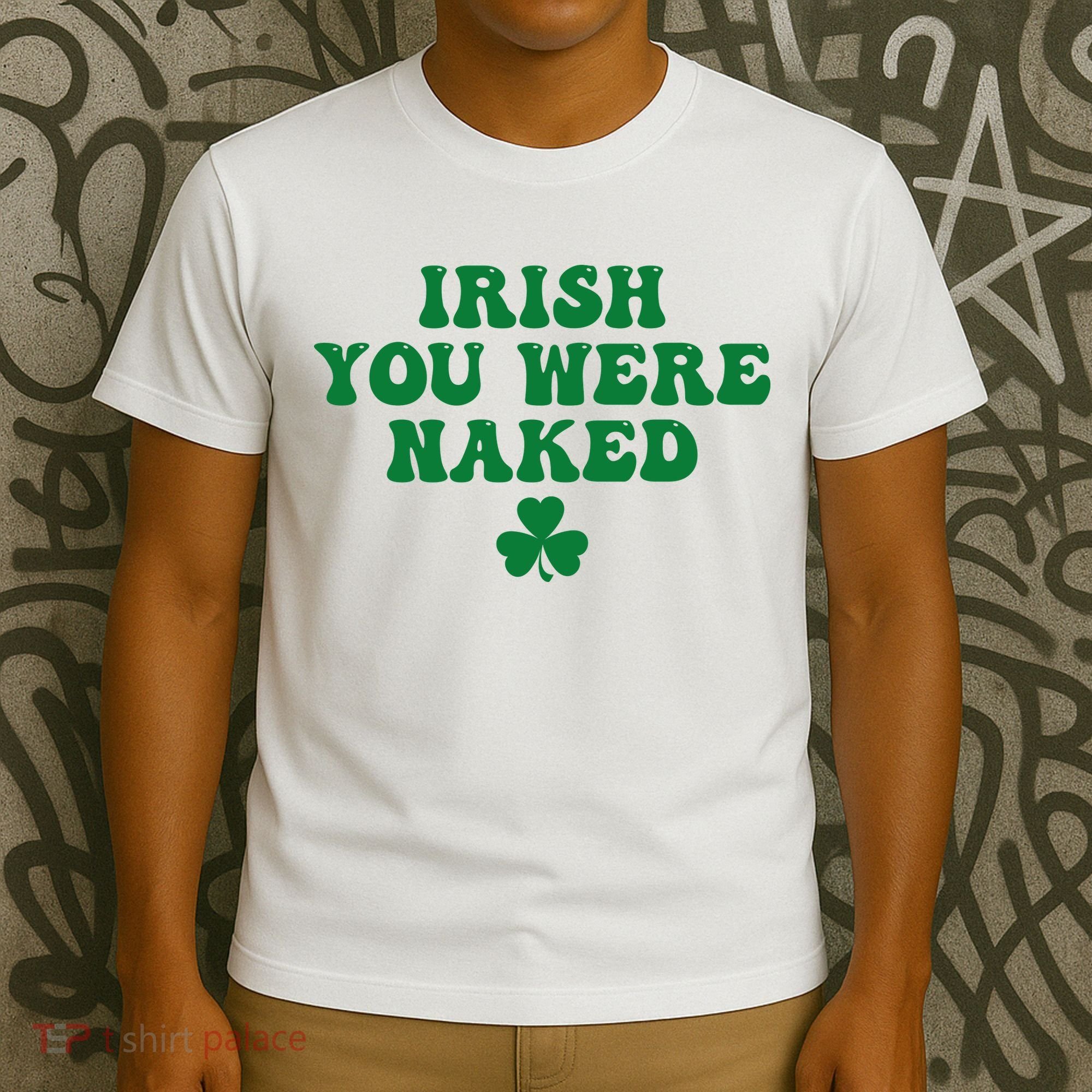 Irish You Were Naked Funny St Patricks T-Shirt
