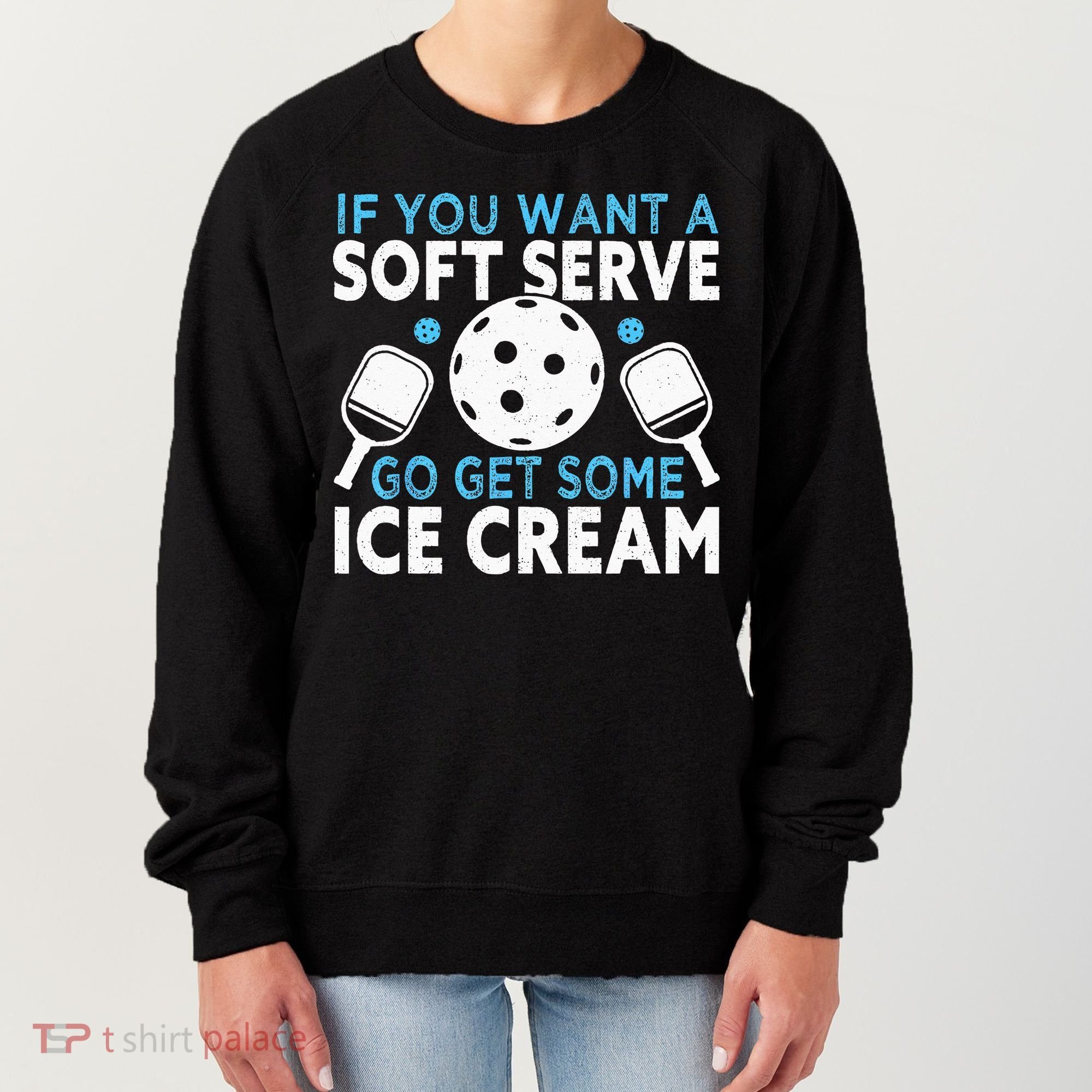 If you want a soft serve go get some Ice Cream Pickleball Women's Sweatshirt