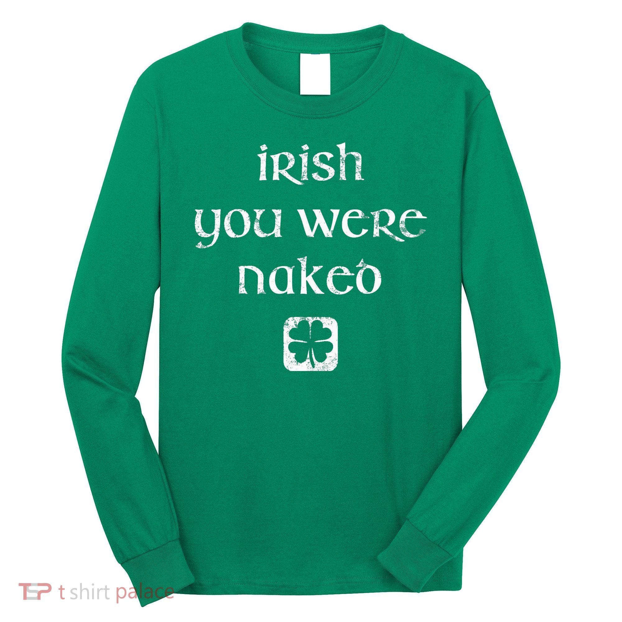 Irish You Were Naked St. Patrick's Day Long Sleeve Shirt