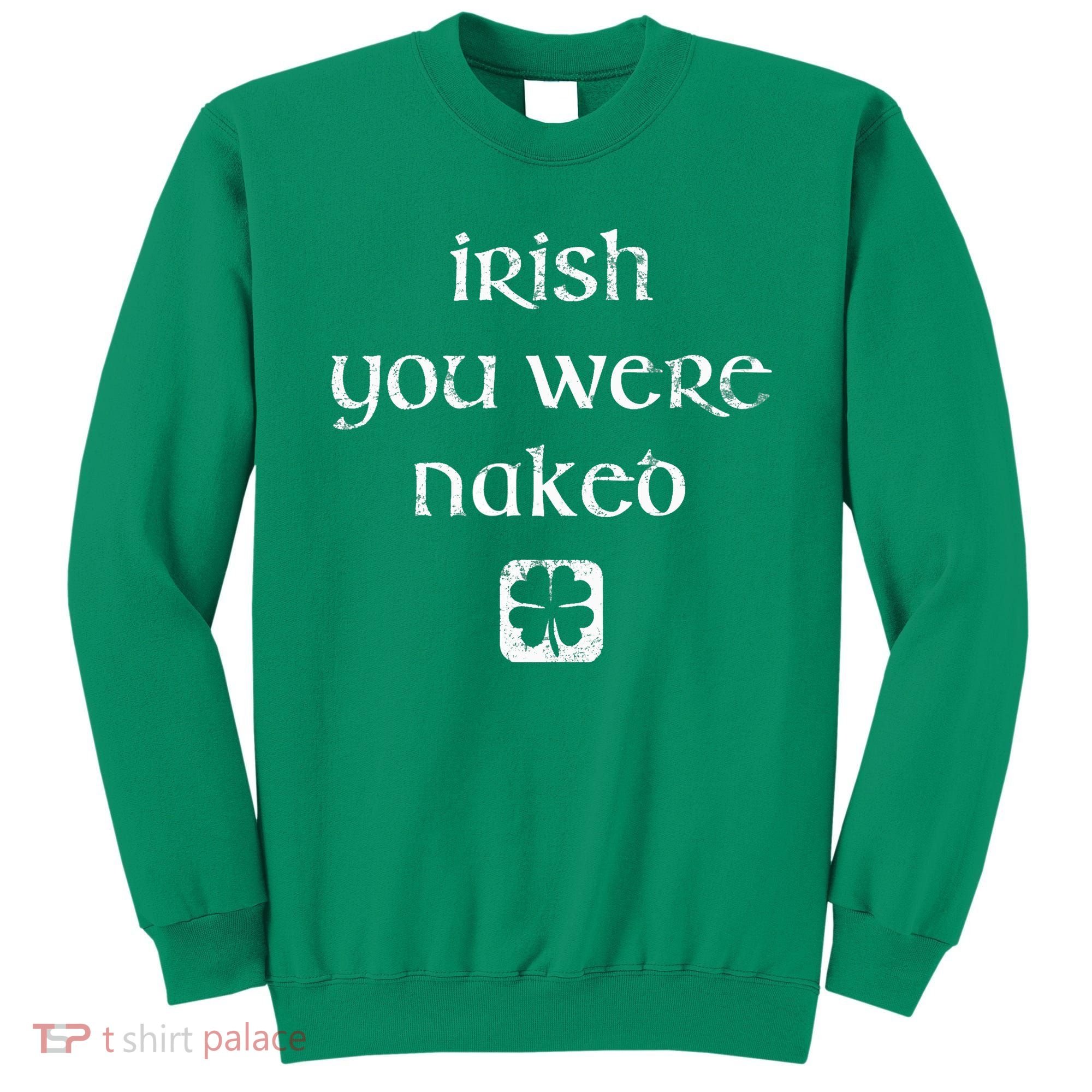 Irish You Were Naked St. Patrick's Day Sweatshirt