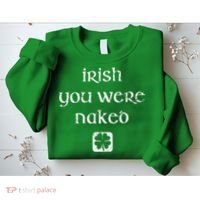 Irish You Were Naked St. Patrick's Day Sweatshirt thumb 2