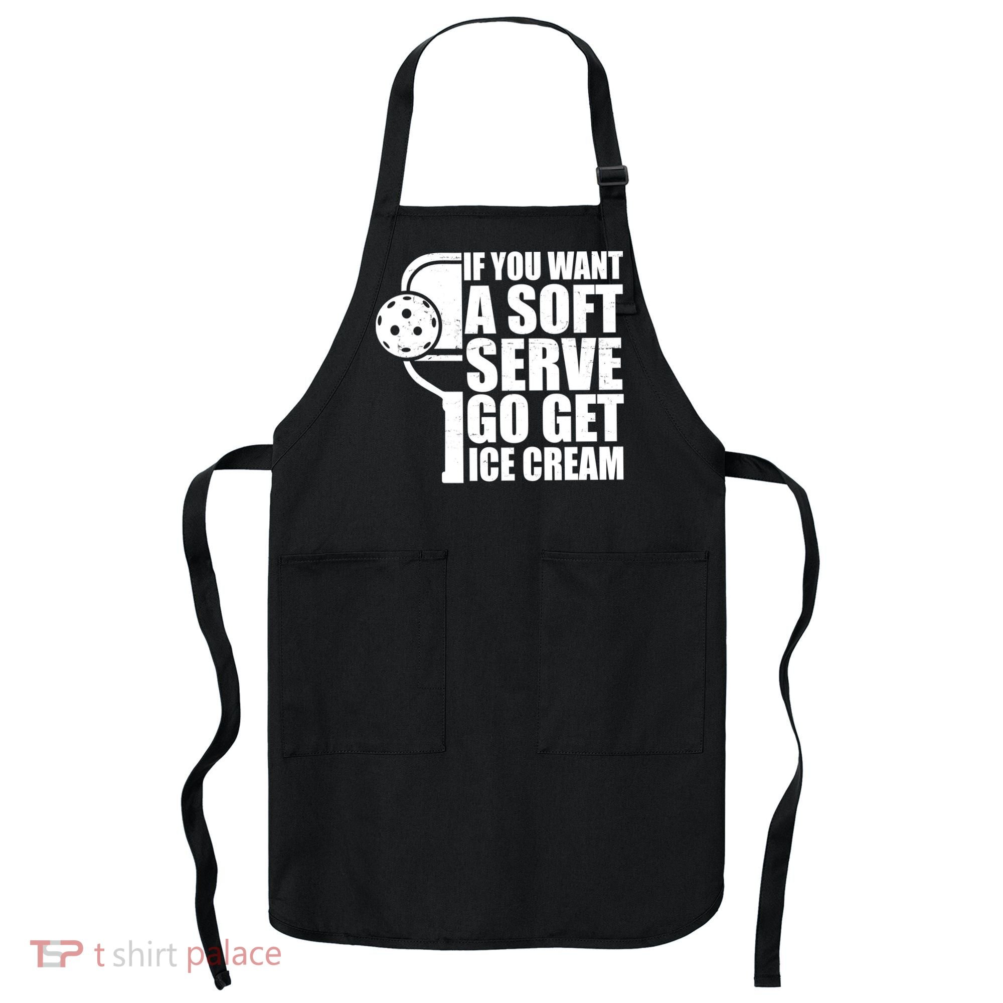If You Want A Soft Serve Go Get Ice Cream Funny Pickleball Apron