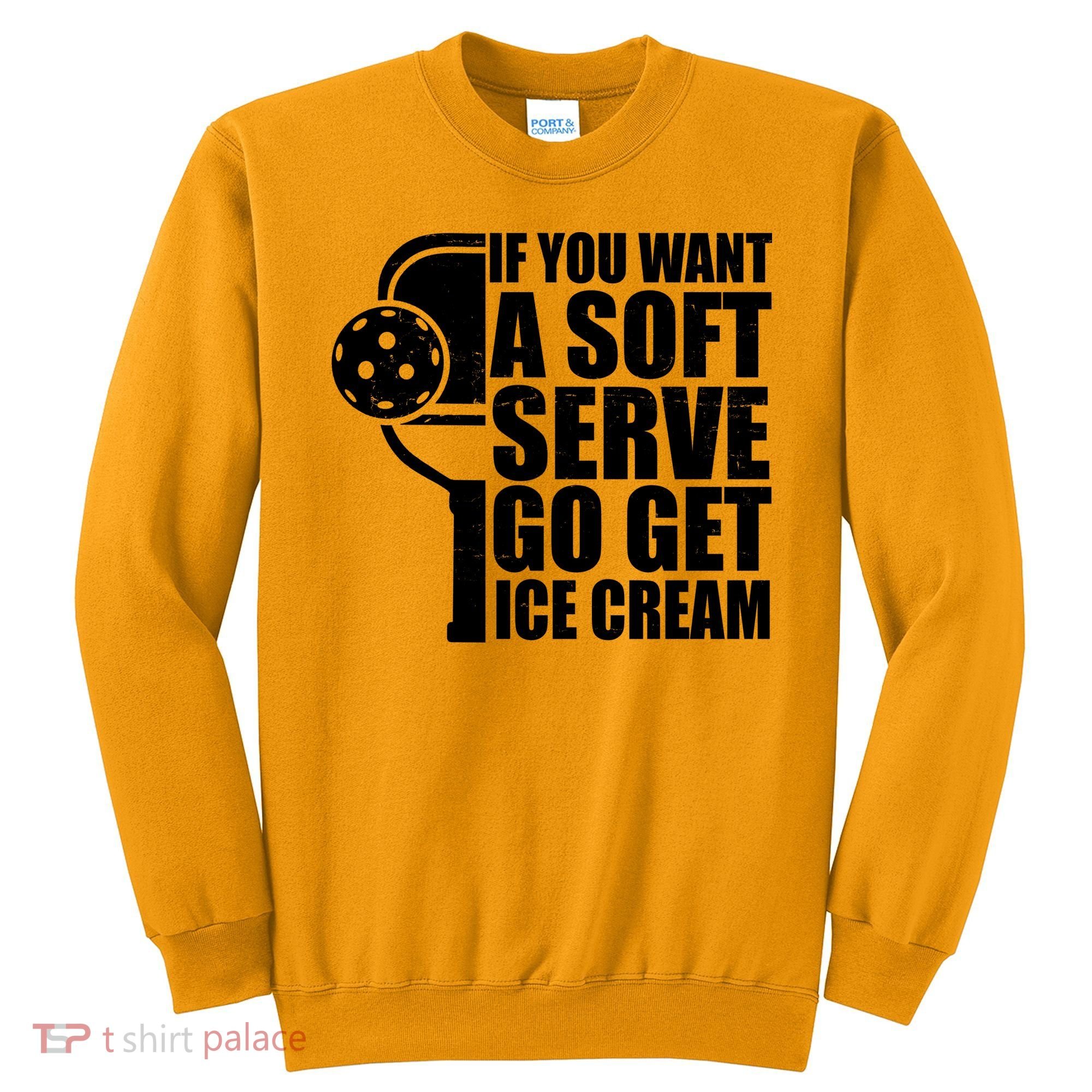 If You Want A Soft Serve Go Get Ice Cream Funny Pickleball Sweatshirt