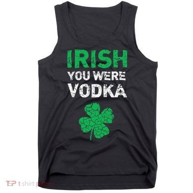 Irish You Were Vodka Funny St. Saint Patrick's Day Tank Top