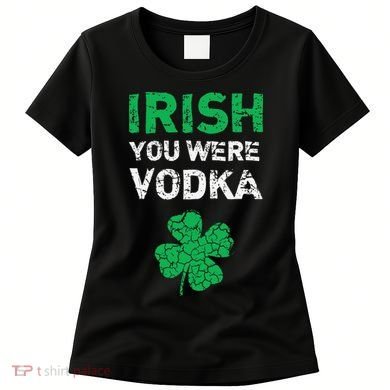 Irish You Were Vodka Funny St. Saint Patrick's Day Women's T-Shirt
