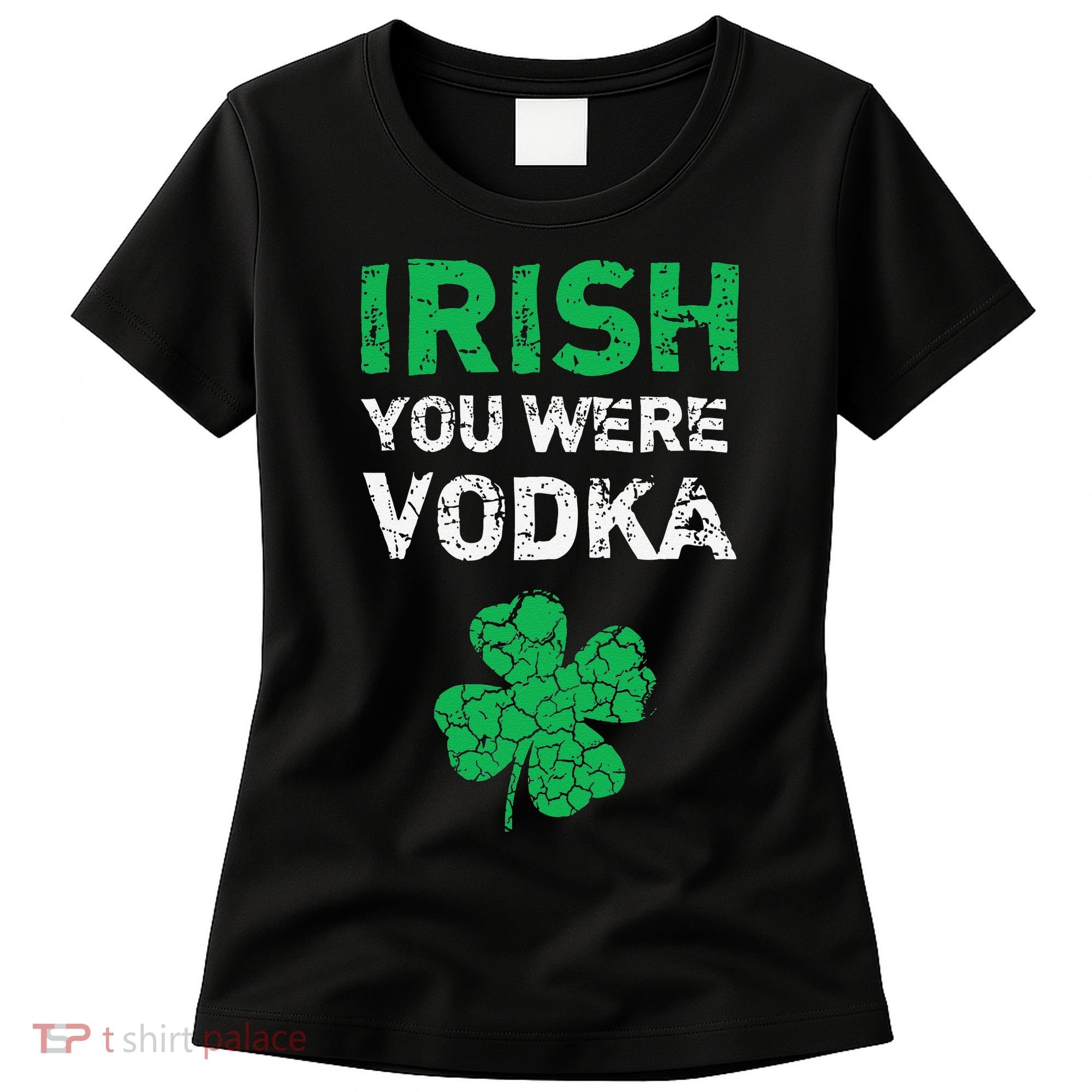 Irish You Were Vodka Funny St. Saint Patrick's Day Women's T-Shirt