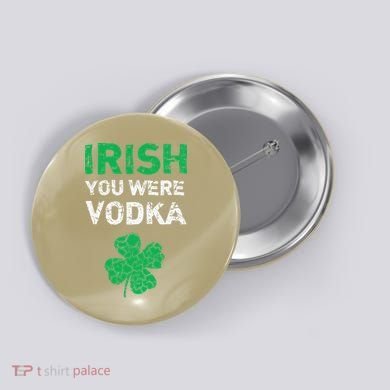 Irish You Were Vodka Funny St. Saint Patrick's Day Button