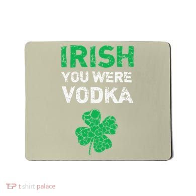 Irish You Were Vodka Funny St. Saint Patrick's Day Mousepad