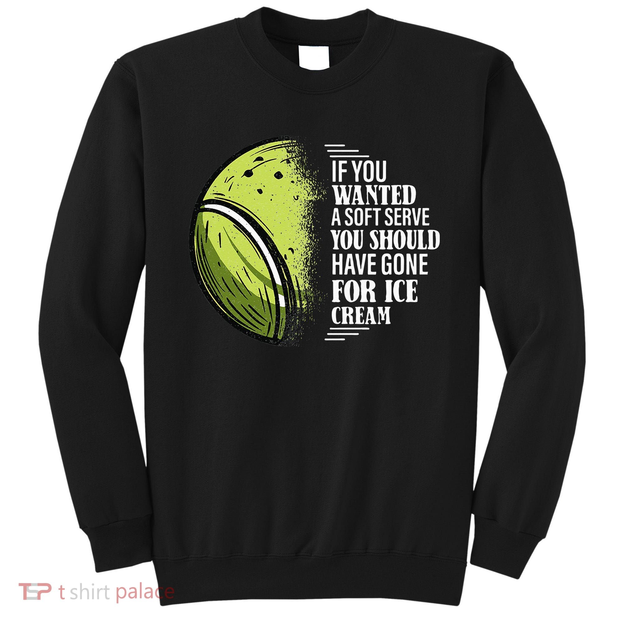If you Wanted A Soft Serve Funny Tennis Player Sweatshirt