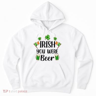 Irish You Were Beer St Patrick Day Drinking Gift Hoodie