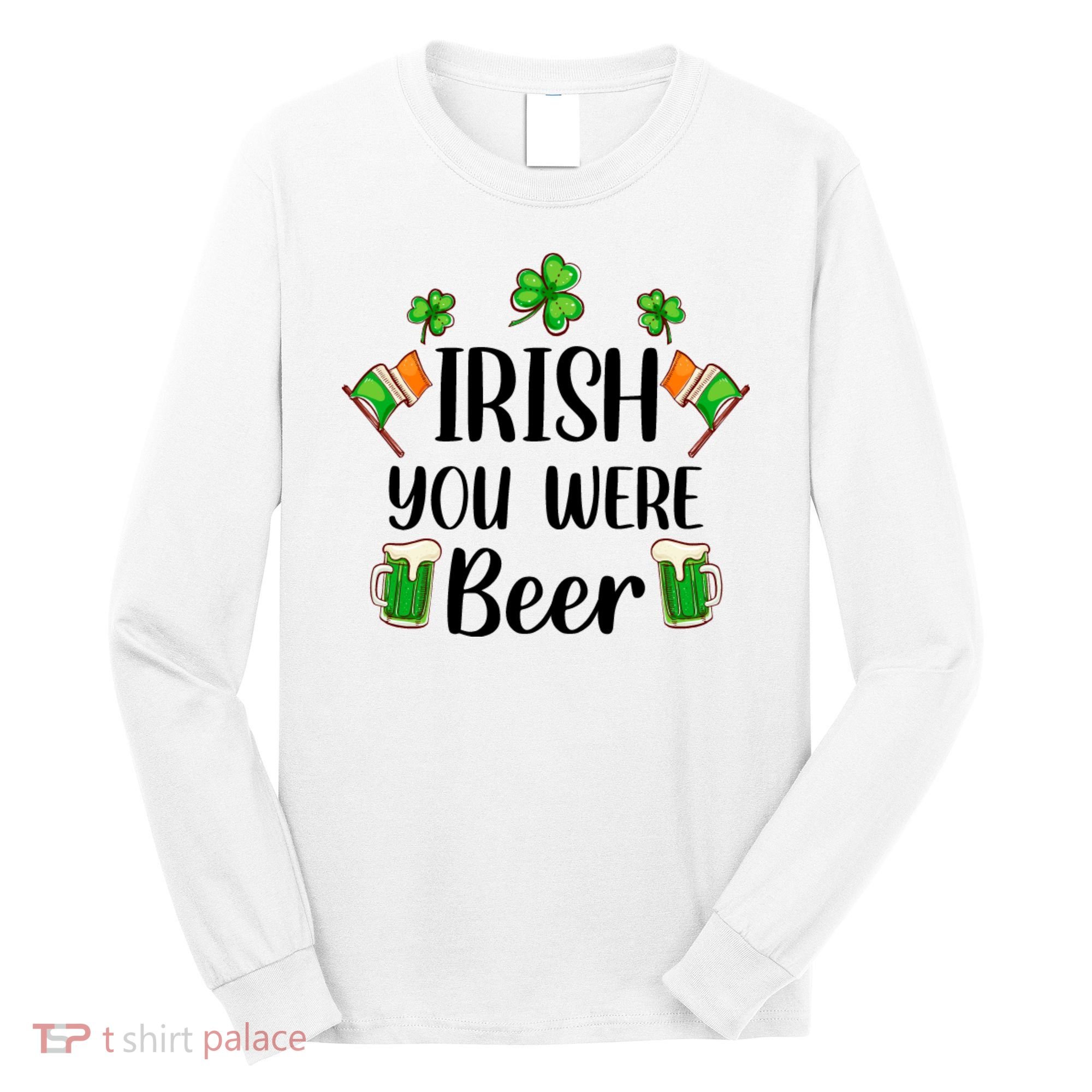 Irish You Were Beer St Patrick Day Drinking Gift Long Sleeve Shirt