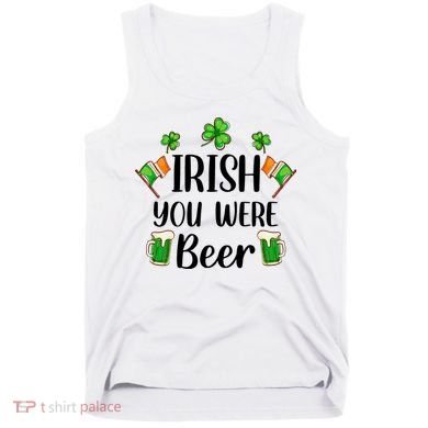 Irish You Were Beer St Patrick Day Drinking Gift Tank Top