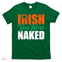 Irish You Were Naked Funny St Patricks Day T-Shirt thumb 0