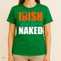 Irish You Were Naked Funny St Patricks Day T-Shirt thumb 4