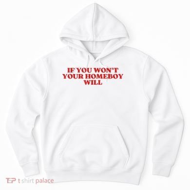 If You Wont Your Homeboy Will Hoodie