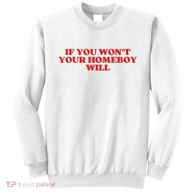 If You Wont Your Homeboy Will Sweatshirt