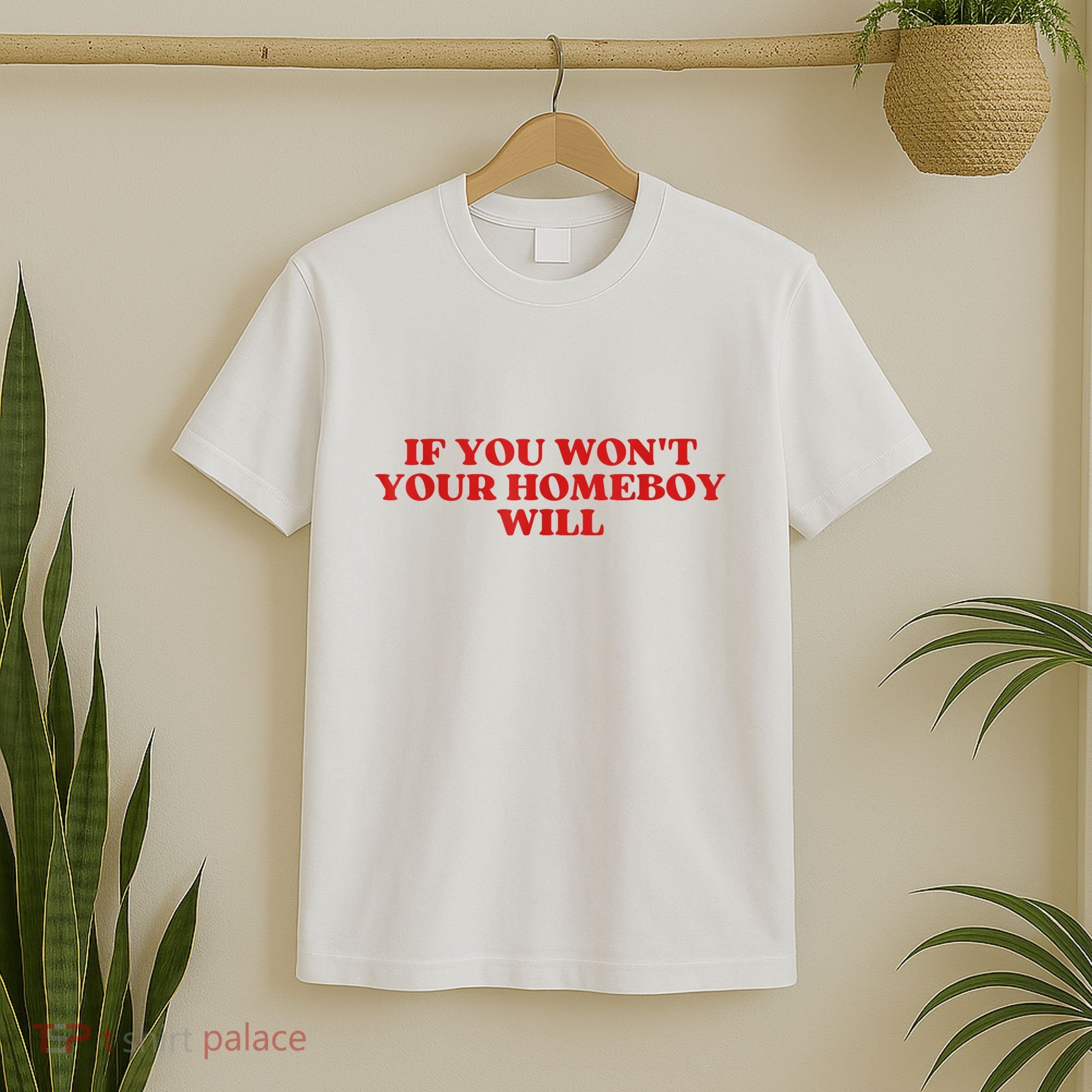 If You Wont Your Homeboy Will T-Shirt