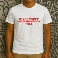 If You Wont Your Homeboy Will T-Shirt thumb 3