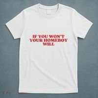 If You Wont Your Homeboy Will T-Shirt thumb 5