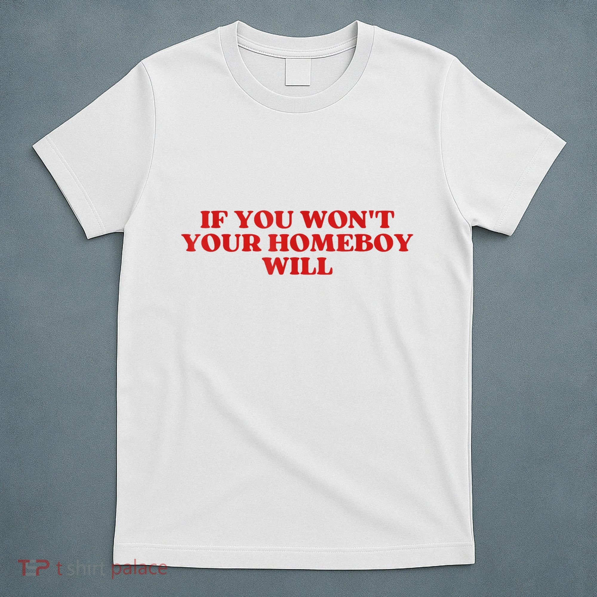 If You Wont Your Homeboy Will T-Shirt