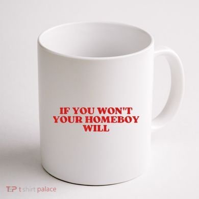 If You Wont Your Homeboy Will Coffee Mug back