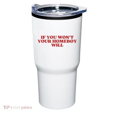 If You Wont Your Homeboy Will Tumbler
