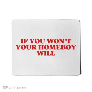If You Wont Your Homeboy Will Mousepad