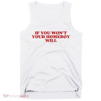 If You Wont Your Homeboy Will Tank Top