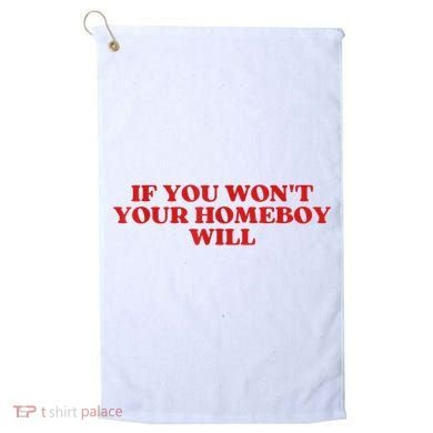 If You Wont Your Homeboy Will Golf Towel