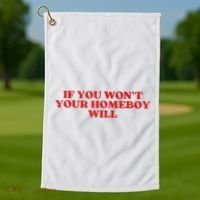 If You Wont Your Homeboy Will Golf Towel thumb 1
