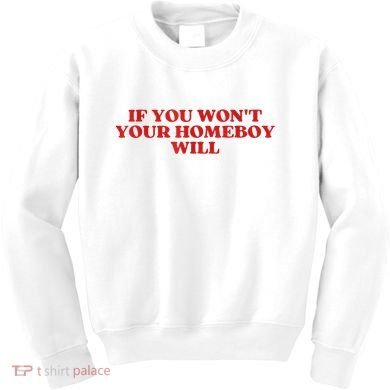 If You Wont Your Homeboy Will Kids Sweatshirt