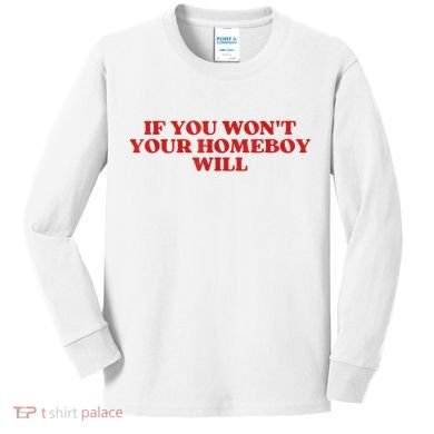 If You Wont Your Homeboy Will Kids Long Sleeve Shirt