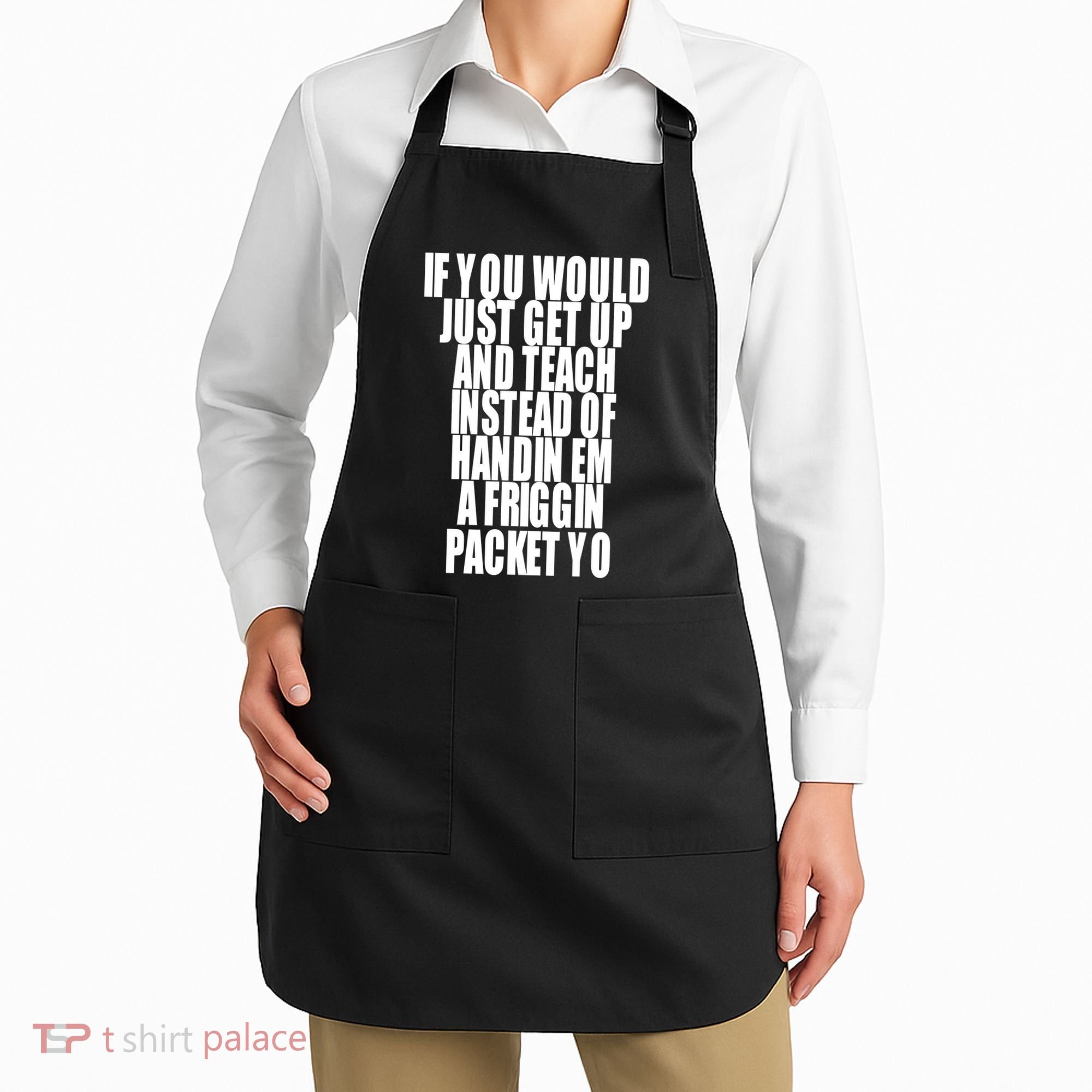 If You Would Just Get Up And Teach Instead Of Handin Em A Friggin Packet Yo Apron