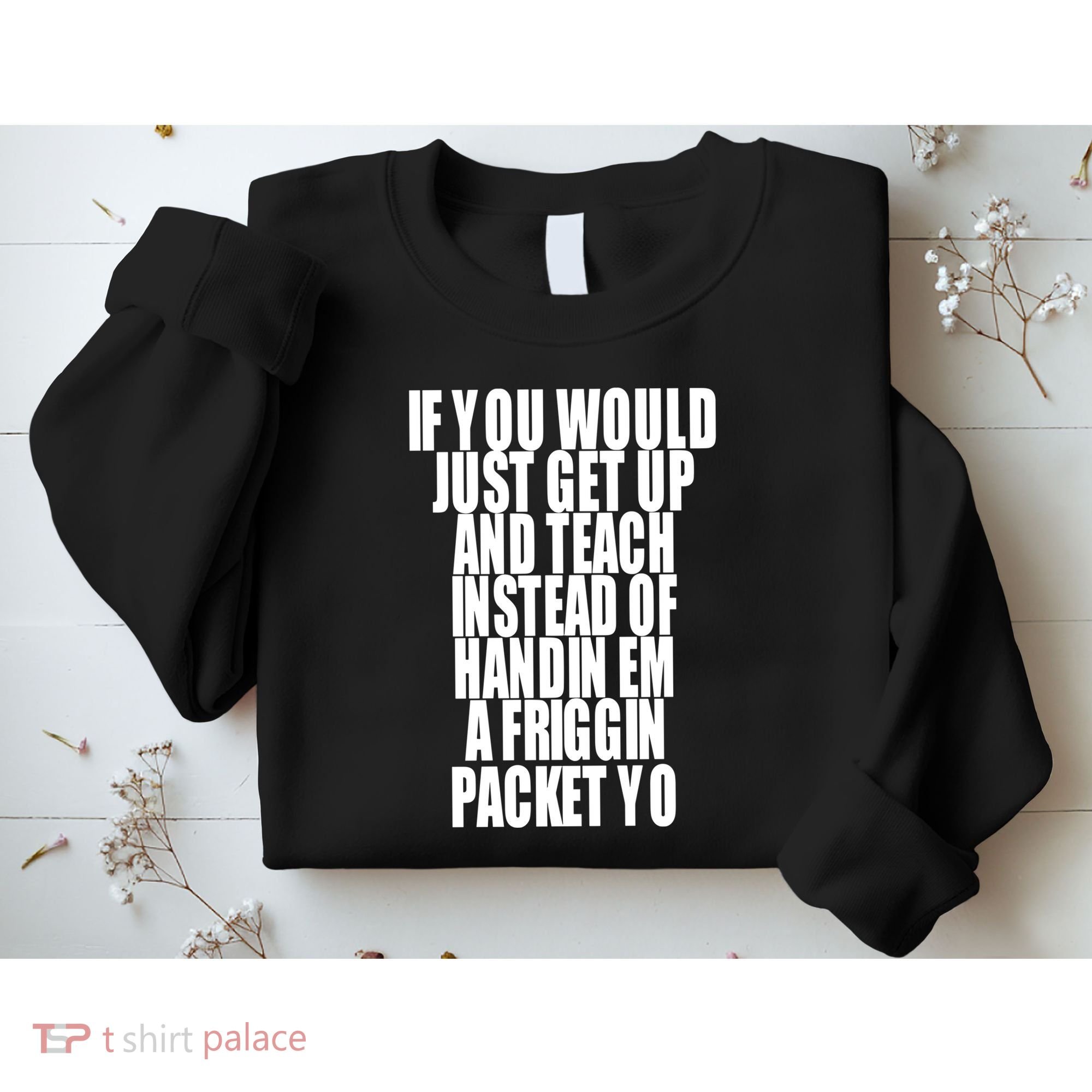 If You Would Just Get Up And Teach Instead Of Handin Em A Friggin Packet Yo Sweatshirt