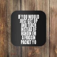If You Would Just Get Up And Teach Instead Of Handin Em A Friggin Packet Yo Coaster thumb 0
