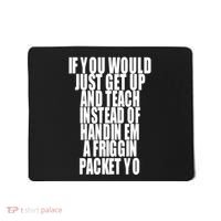 If You Would Just Get Up And Teach Instead Of Handin Em A Friggin Packet Yo Mousepad thumb 0