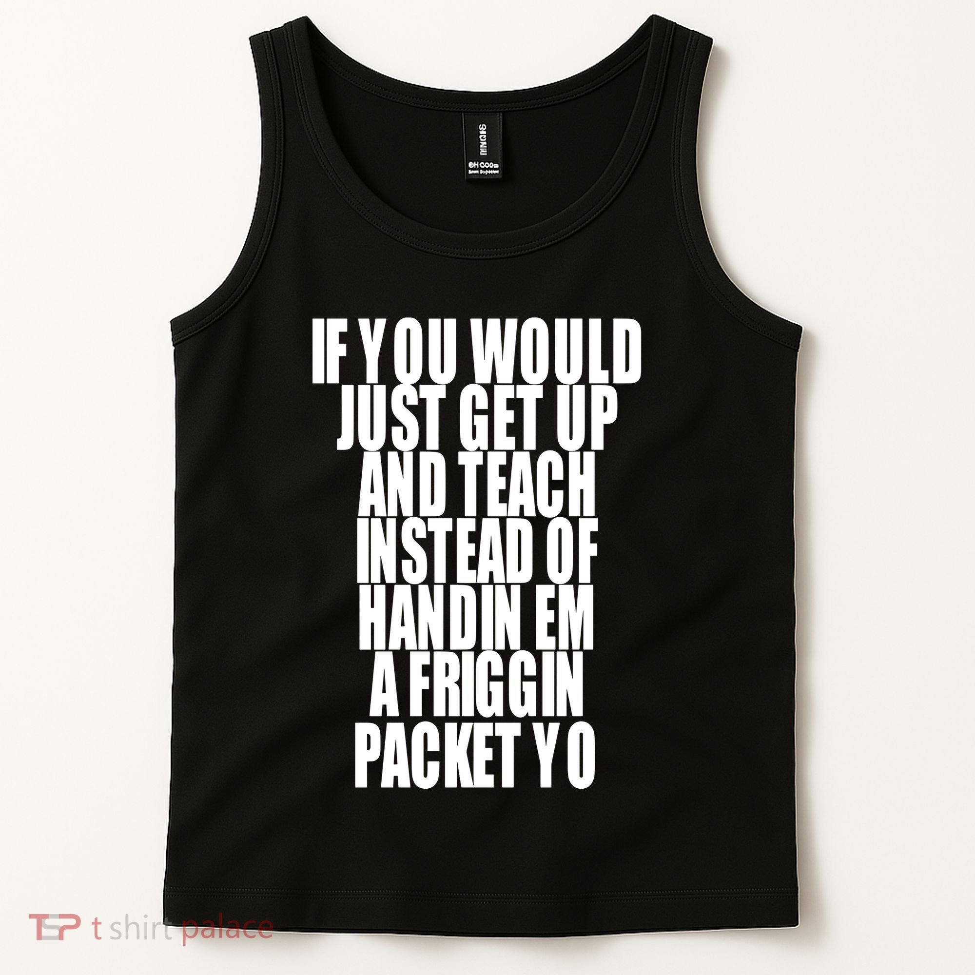 If You Would Just Get Up And Teach Instead Of Handin Em A Friggin Packet Yo Tank Top
