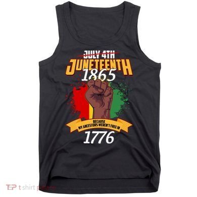 Juneteenth 1865 Because My Ancestors Weren't Free In 1776 Tank Top