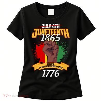 Juneteenth 1865 Because My Ancestors Weren't Free In 1776 Women's T-Shirt