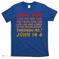 John 14:6 Jesus Said I Am The Way The Truth And The Life Cool Gift T-Shirt thumb 0