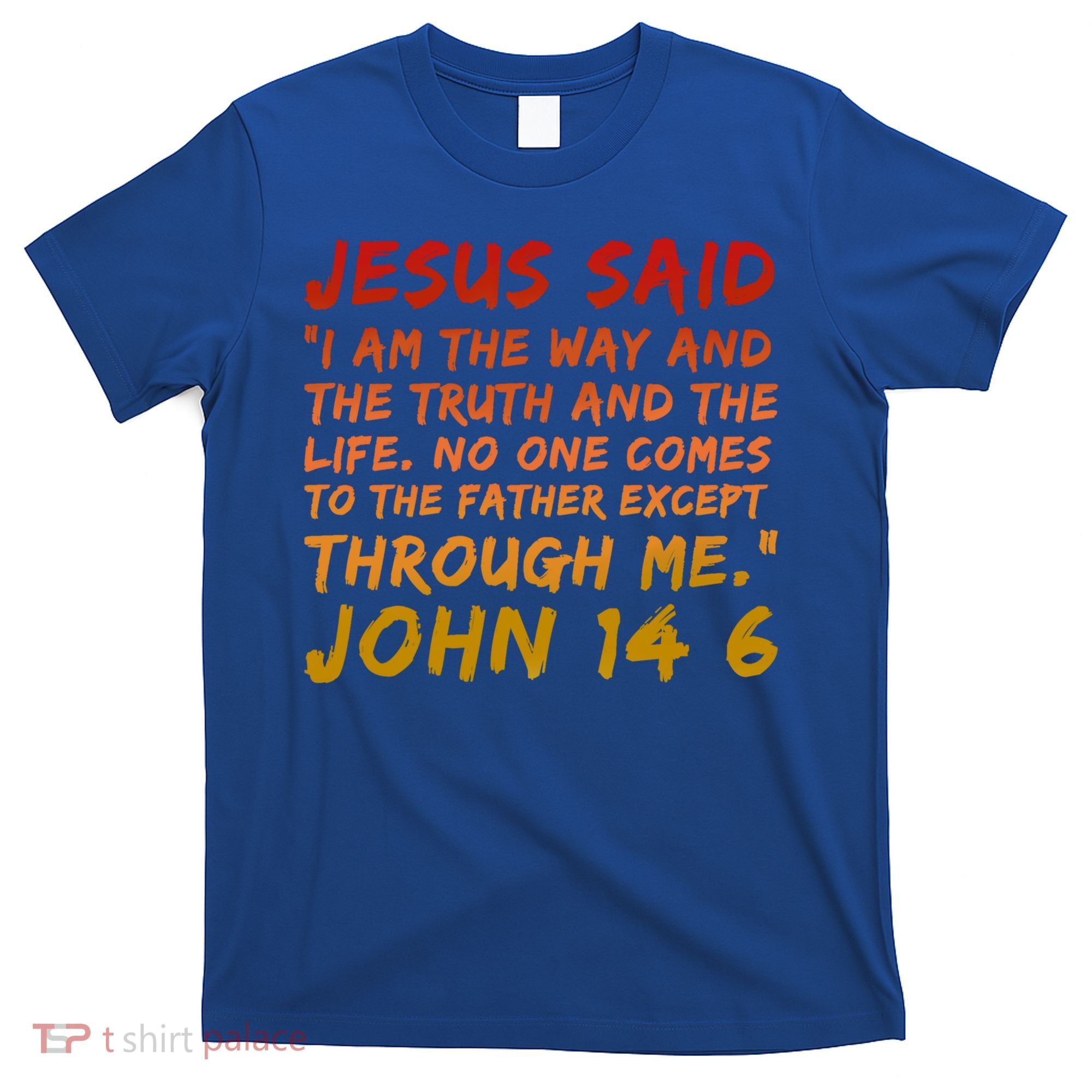 John 14:6 Jesus Said I Am The Way The Truth And The Life Cool Gift T-Shirt
