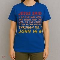 John 14:6 Jesus Said I Am The Way The Truth And The Life Cool Gift T-Shirt thumb 4