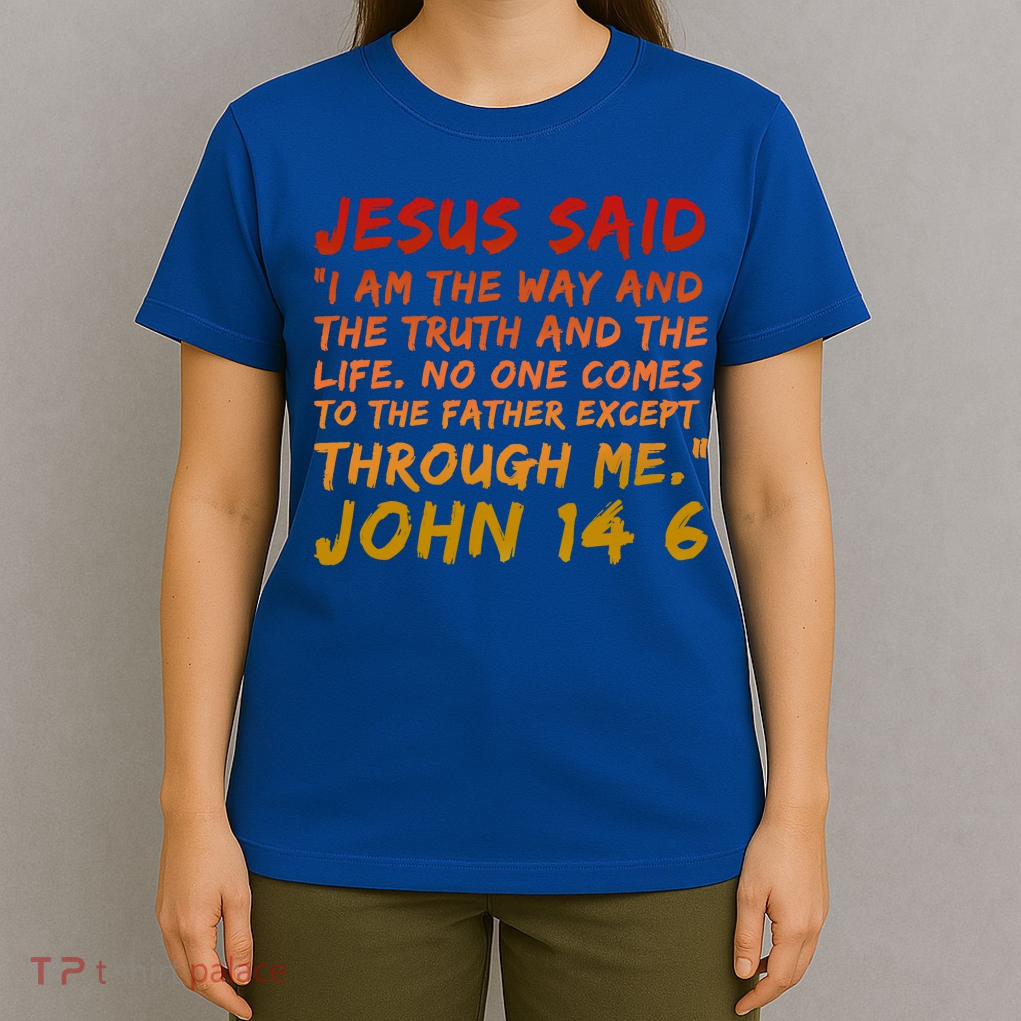 John 14:6 Jesus Said I Am The Way The Truth And The Life Cool Gift T-Shirt