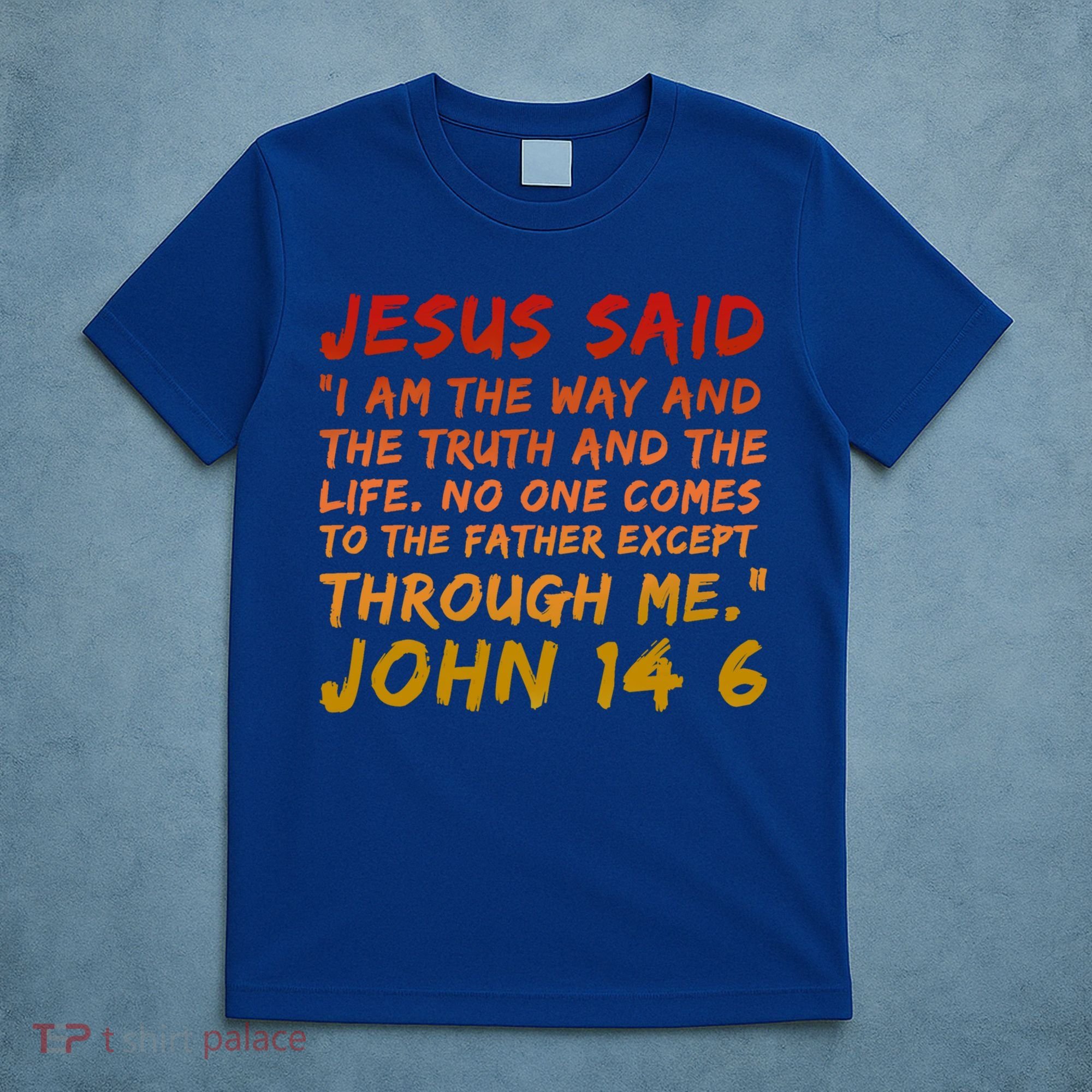 John 14:6 Jesus Said I Am The Way The Truth And The Life Cool Gift T-Shirt