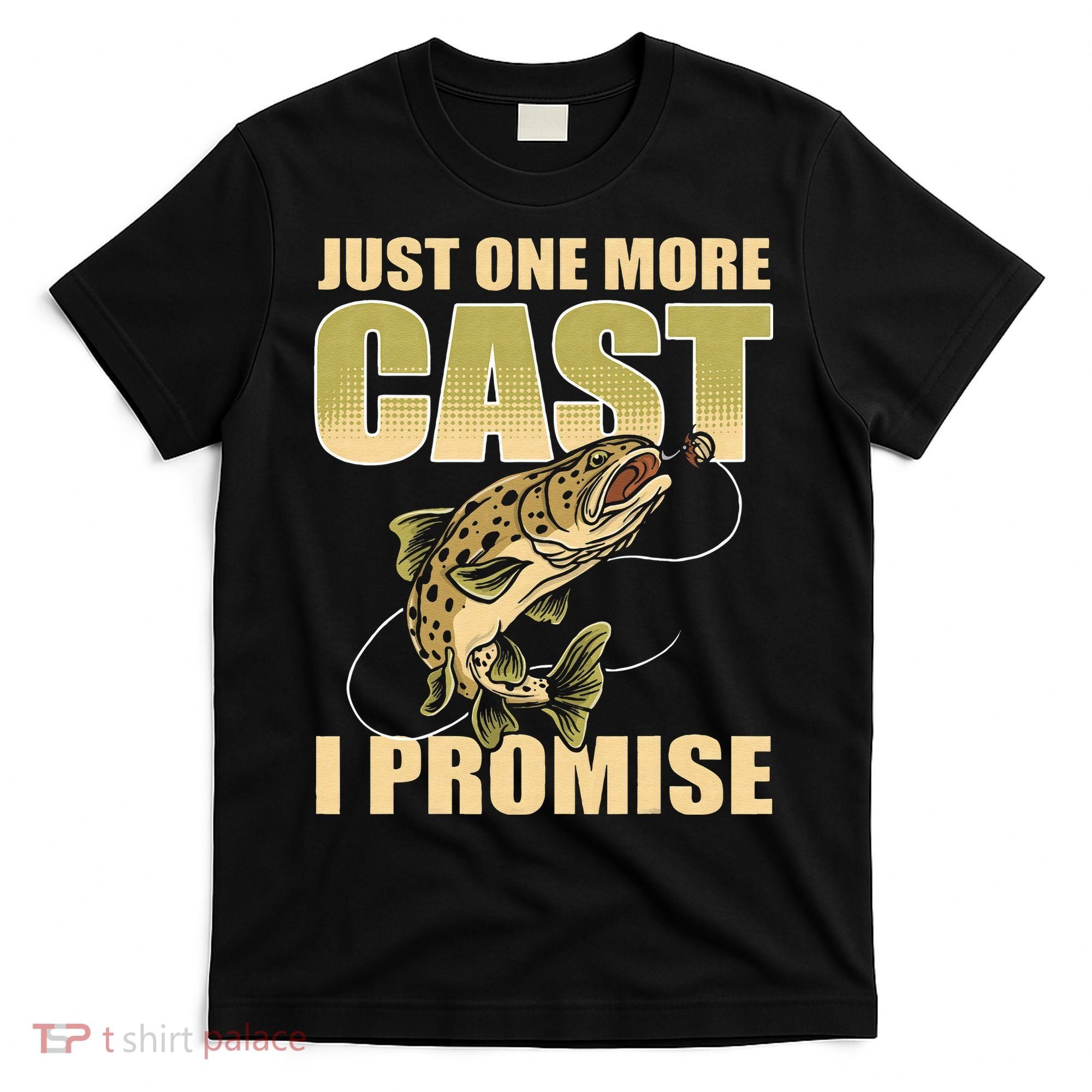 Just 1 More Cast I Promise Fish Fishing T-Shirt
